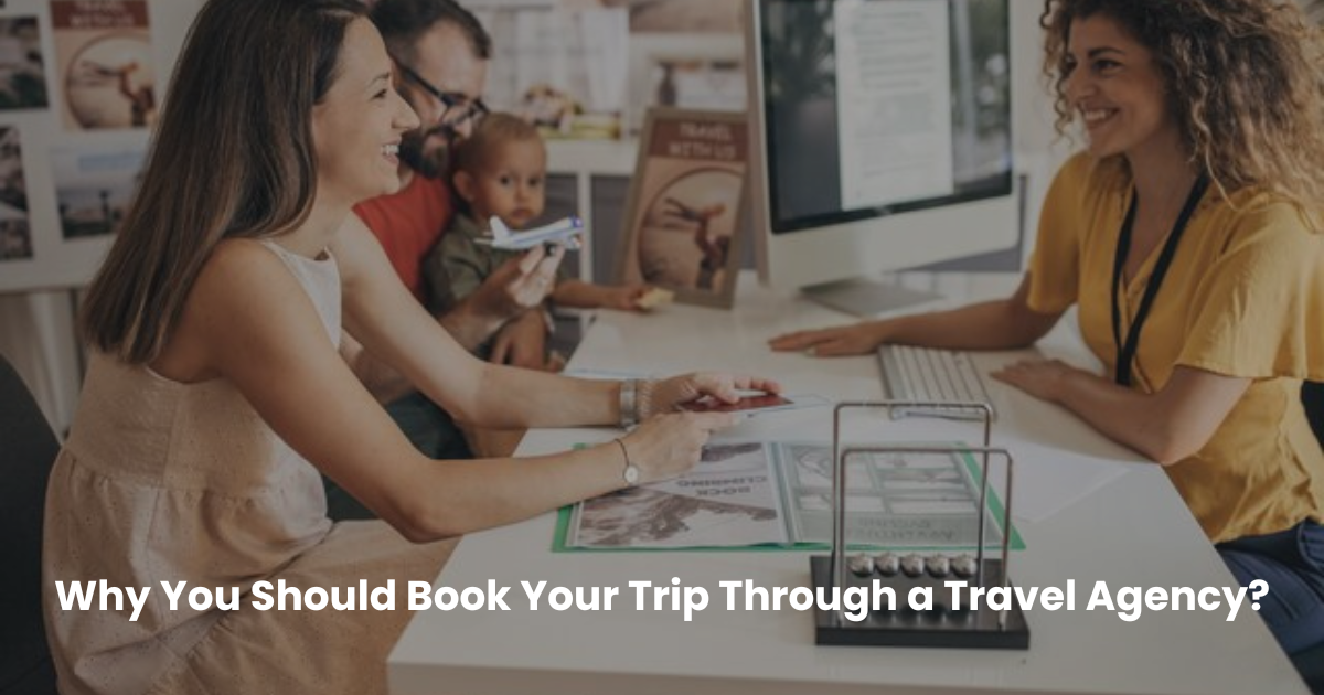 Why You Should Book Your Trip Through a Travel Agency